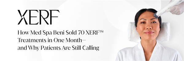 How Med Spa Beni Sold 70 XERF™ Treatments in One Month— and Why Patients Are Still Calling
